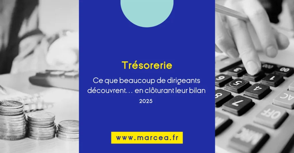 Trésorerie : ce que beaucoup de dirigeants découvrent en clôturant leur bilan 2025.
